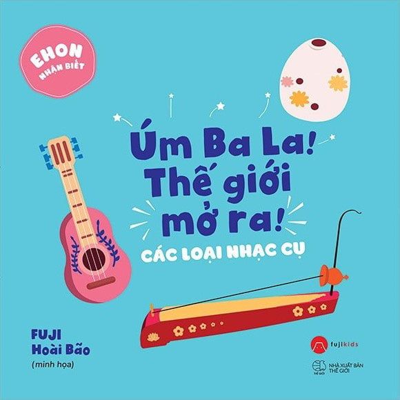 Ehon Nhận Biết - Úm Ba La! Thế Giới Mở Ra! Các Loại Nhạc Cụ