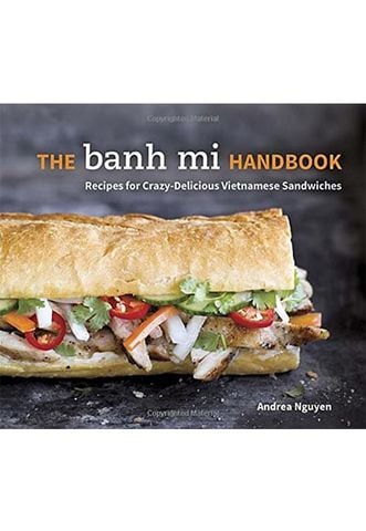 The Banh Mi Handbook: Recipes For Crazy-Delicious Vietnamese Sandwiches