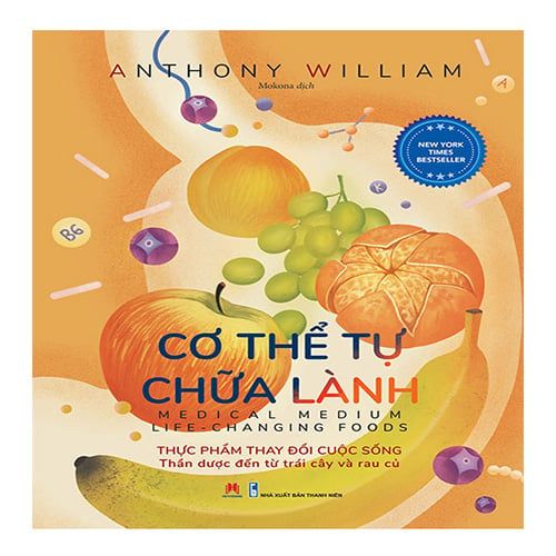 Cơ Thể Tự Chữa Lành: Thực Phẩm Thay Đổi Cuộc Sống - Thần Dược Đến Từ Trái Cây Và Rau Củ