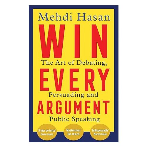 Win Every Argument: The Art of Debating, Persuading and Public Speaking