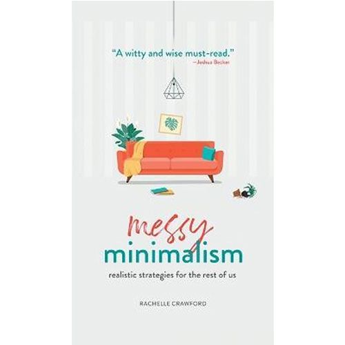 Messy Minimalism : Realistic Strategies For The Rest Of Us