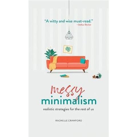 Messy Minimalism : Realistic Strategies For The Rest Of Us