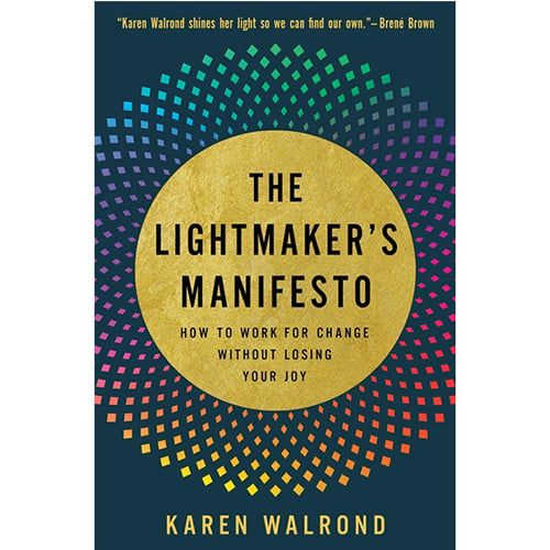 The Lightmaker's Manifesto : How To Work For Change Without Losing Your Joy