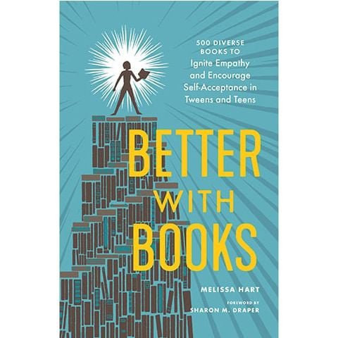 Better With Books: 500 Diverse Books To Ignite Empathy And Encourage Self-Acceptance In Tweens And Teens