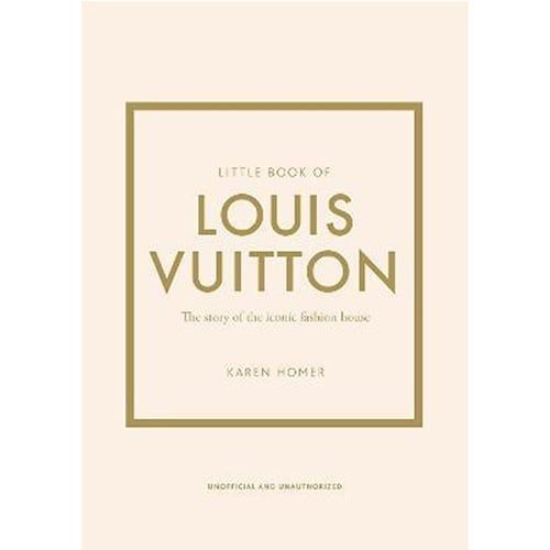 Little Book Of Louis Vuitton : The Story Of The Iconic Fashion House