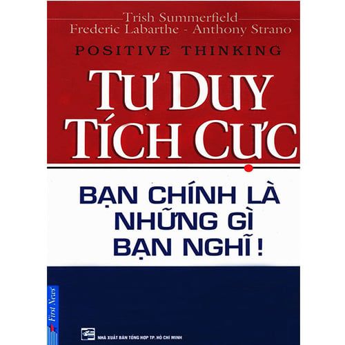 Tư Duy Tích Cực - Bạn Chính Là Những Gì Bạn Nghĩ (Tái bản năm 2020)
