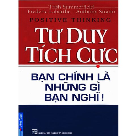 Tư Duy Tích Cực - Bạn Chính Là Những Gì Bạn Nghĩ (Tái bản năm 2020)
