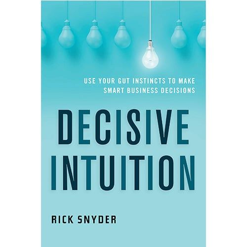 Decisive Intuition: Use Your Gut Instincts To Make Smart Business Decisions