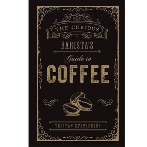 The Curious Barista's Guide to Coffee