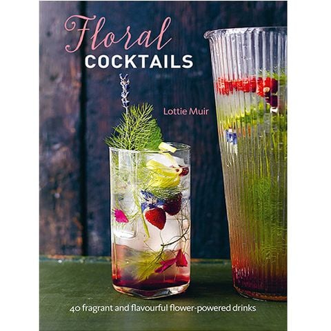 Floral Cocktails : 40 Fragrant And Flavourful Flower-Powered Drinks