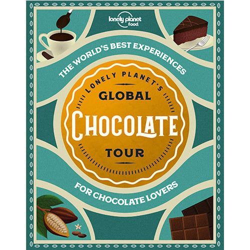 Lonely Planet's Global Chocolate Tour (1st Edition)