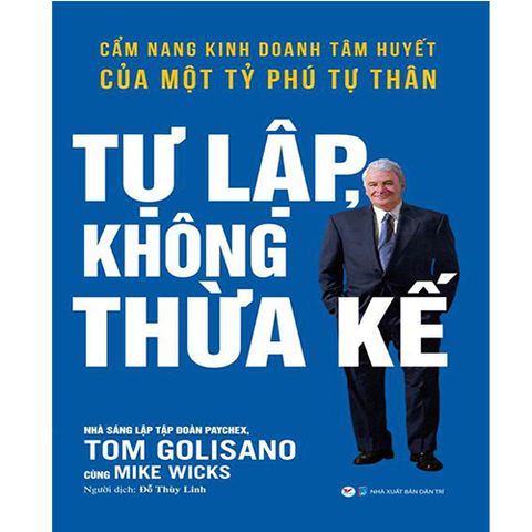 Tự Lập, Không Thừa Kế - Cẩm Nang Kinh Doanh Tâm Huyết Của Một Tỷ Phú Tự Thân