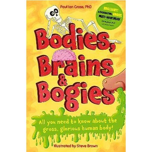 Bodies, Brains And Bogies : Everything About Your Revolting, Remarkable Body!