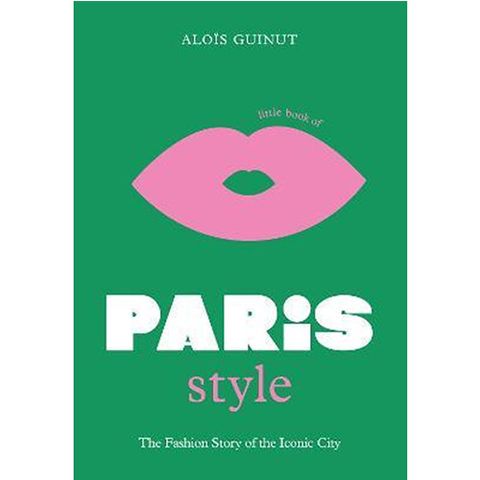 Little Book Of Paris Style : The Fashion Story Of The Iconic City