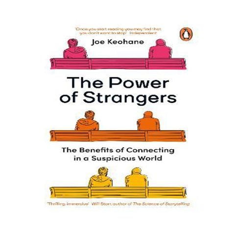 The Power of Strangers : The Benefits of Connecting in a Suspicious World