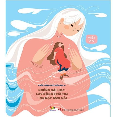 Cuộc Sống Bao Điều Hay 4 - Những Bài Học Lay Động Trái Tim Mẹ Dạy Con Gái