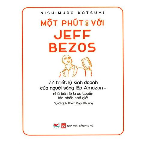 Một Phút Với Jeff Bezos - 77 Triết Lý Kinh Doanh Của Người Sáng Lập Amazon, Nhà Bán Lẻ Trực Tuyến Lớn Nhất Thế Giới