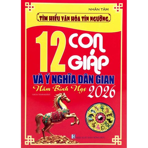 Tìm Hiểu Văn Hóa Tín Ngưỡng - 12 Con Giáp Và Ý Nghĩa Dân Gian Năm Bính Ngọ 2026