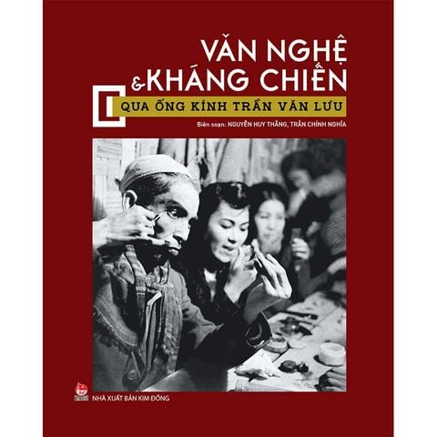 Văn Nghệ Và Kháng Chiến Qua Ống Kính Trần Văn Lưu (Sách ảnh)