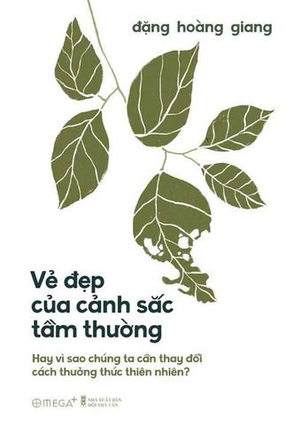 Vẻ Đẹp Của Cảnh Sắc Tầm Thường - Hay Vì Sao Chúng Ta Cần Thay Đổi Cách Thưởng Thức Thiên Nhiên? (Bìa mềm)