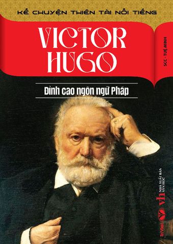Kể Chuyện Thiên Tài Nổi Tiếng - Victor Hugo - Đỉnh Cao Ngôn Ngữ Pháp