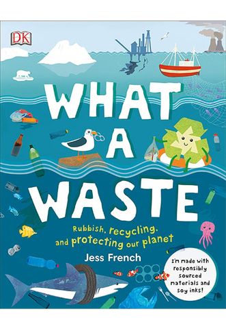 What A Waste: Rubbish, Recycling, And Protecting Our Planet