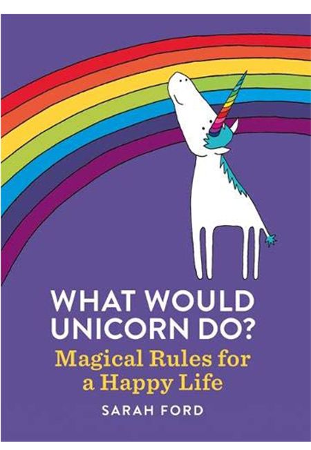 What Would Unicorn Do? Magical Rules For A Happy Life