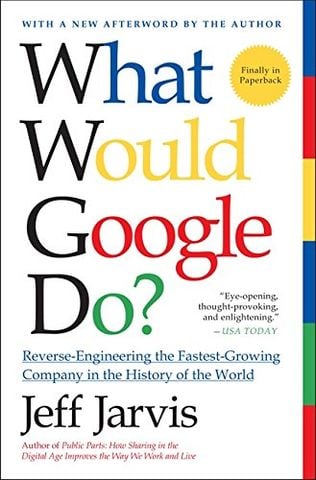 What Would Google Do ? : Reverse-Engineering the Fastest Growing Company in the History of the World
