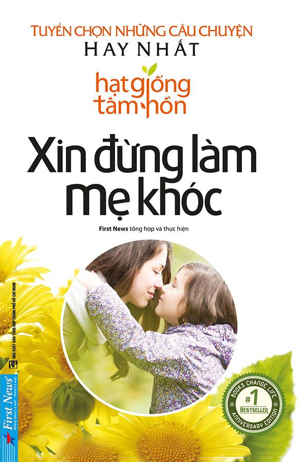 Hạt Giống Tâm Hồn - Xin Đừng Làm Mẹ Khóc: Tuyển Tập Những Câu Chuyện Hay Nhất