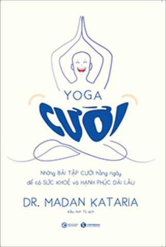 Yoga Cười - Những Bài Tập Cười Hàng Ngày Để Có Sức Khỏe Và Hạnh Phúc Dài Lâu