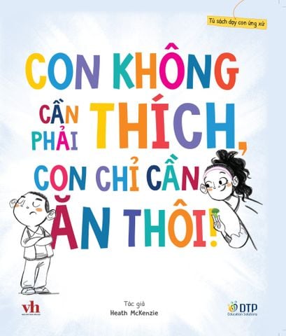 [Hàng đặt trước] Tủ sách dạy con ứng xử - Con không cần phải thích, con chỉ cần ăn thôi!