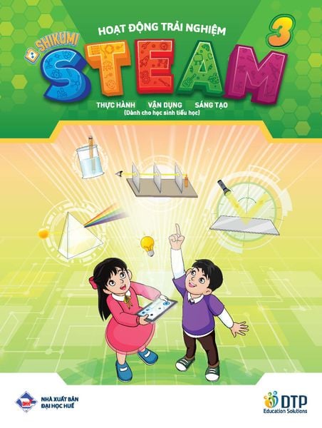 Hoạt động trải nghiệm STEAM 3 Thực hành - vận dụng - sáng tạo (Dành cho học sinh tiểu học)