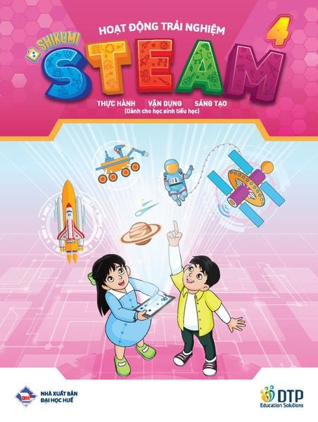 Hoạt động trải nghiệm STEAM 4 Thực hành - vận dụng - sáng tạo (Dành cho học sinh tiểu học)