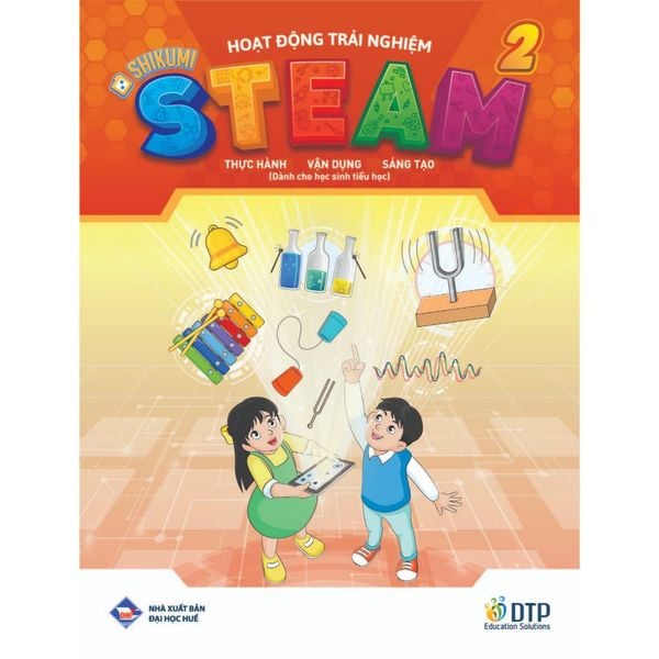 Hoạt động trải nghiệm STEAM 2 Thực hành - vận dụng - sáng tạo (Dành cho học sinh tiểu học)
