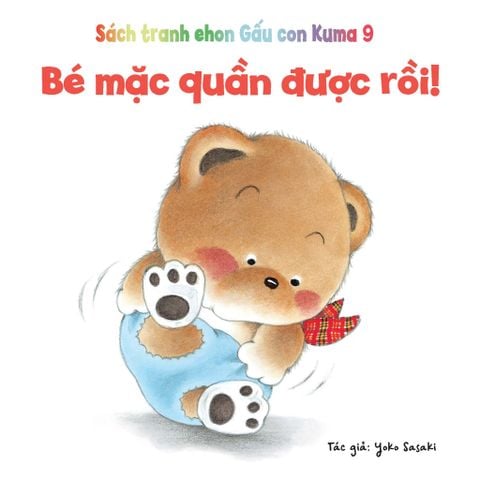 Bé mặc quần được rồi! - Tủ sách Ehon cho bé - Sách tranh Ehon Gấu con Kuma