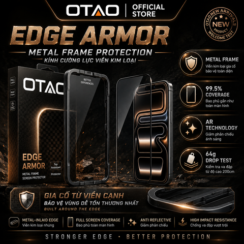  Kính Cường Lực OTAO Edge Armor AR 3D kim loại | Viền MetalFrame Tràn Viền 99.9% , Chống Phản Chiếu 