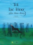  Sách - Tôi Lạc Lõng Giữa Đám Đông 