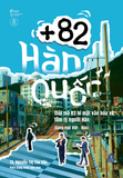  Sách - +82 Hàn Quốc - Giải Mã 82 Bí Mật Văn Hóa Và Tâm Lý Người Hàn 