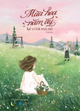  Sách - Mùa Hoa Năm Ấy Lại Vì Tôi Mà Nở 