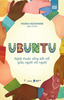  Sách - Ubuntu - Nghệ Thuật Sống Kết Nối Giữa Người Với Người 