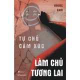  Sách - Tự Chủ Cảm Xúc, Làm Chủ Tương Lai 