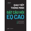  Sách - Giao Tiếp Thông Minh - Đặt Câu Hỏi EQ Cao 