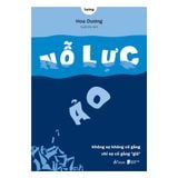  Sách - Nỗ Lực Ảo - Không Sợ Không Cố Gắng, Chỉ Sợ Cố Gắng “Giả” 