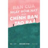  Sách - Bạn Của Ngày Hôm Nay Là Do Chính Bạn Tạo Ra 
