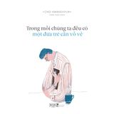  Sách - Trong Mỗi Chúng Ta Đều Có Một Đứa Trẻ Cần Vỗ Về 
