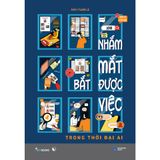  Sách - Nhắm Mắt Bắt Được Việc - Trong Thời Đại AI 