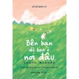  Sách - Bên Bạn Dù Bạn Ở Nơi Đâu (Trích dẫn song ngữ Trung - Việt) 