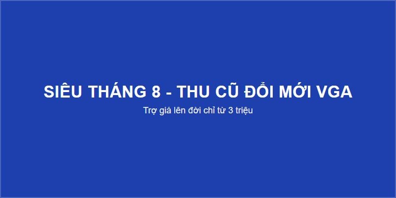 SIÊU THÁNG 8 - THU CŨ ĐỔI MỚI VGA