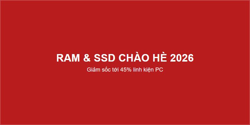 RAM & SSD CHÀO HÈ 2026