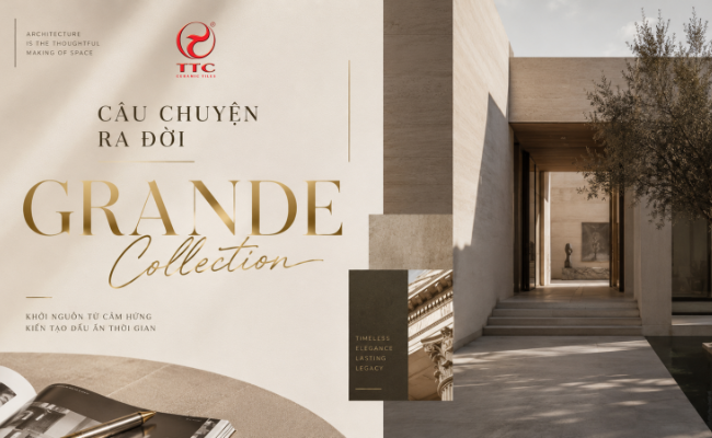 Câu chuyện ra đời Grande Collection & Định vị bộ sưu tập gạch khổ lớn cao cấp của TTC Ceramic Tiles
